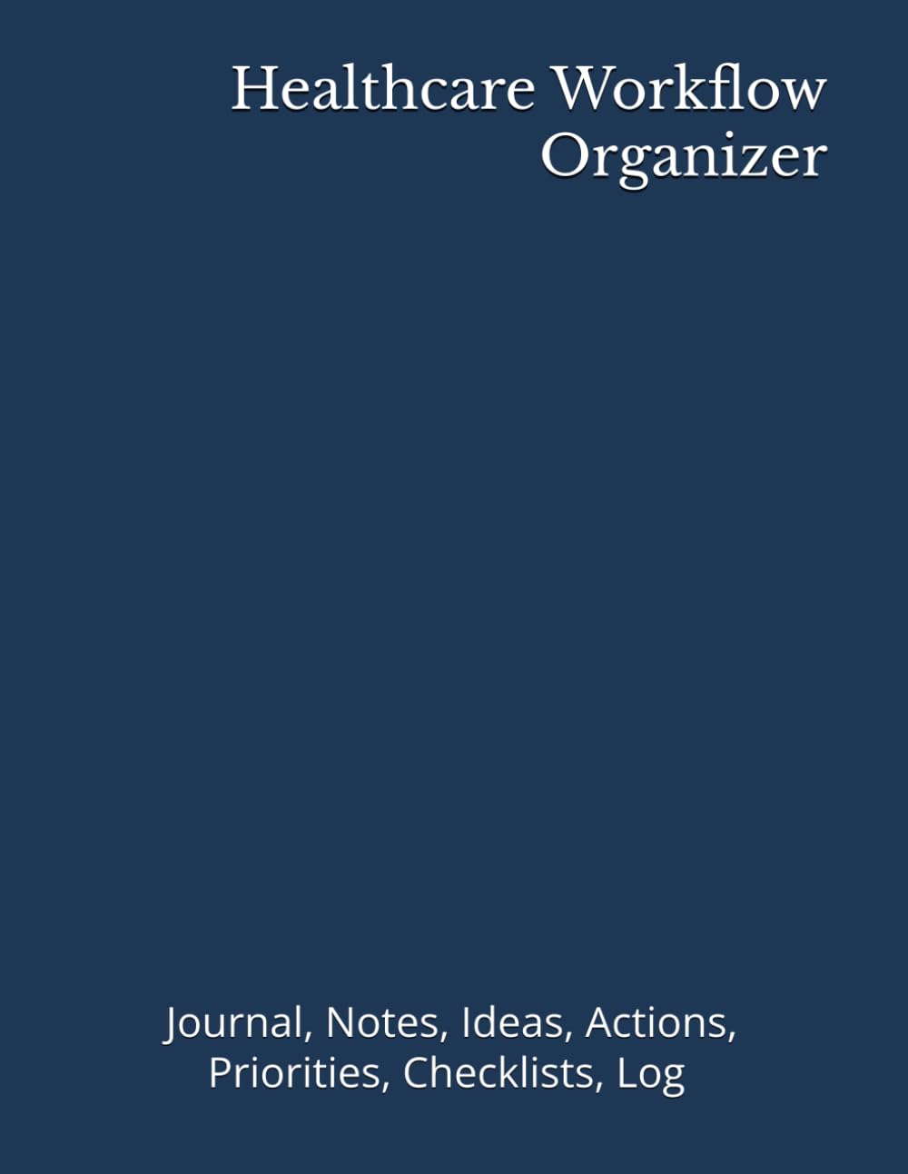 Healthcare Workflow Organizer: Journal, Notes, Ideas, Actions, Priorities, Checklists, Log | Tool for Daily Goal Setting Tracker | Time Management | ... Journal Office Book Gifts for Meetings