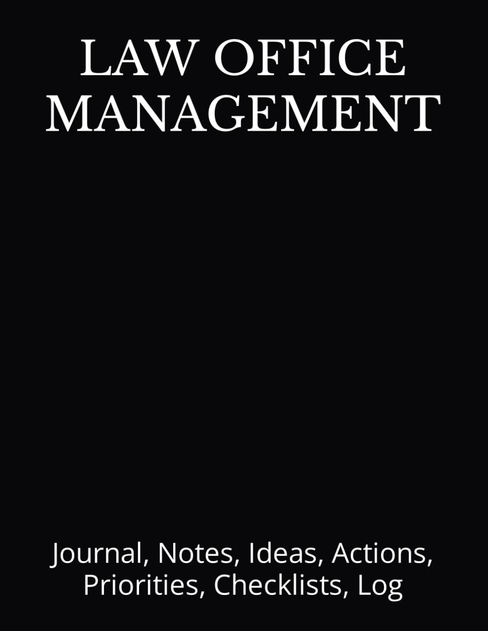 LAW OFFICE MANAGEMENT: Journal, Notes, Ideas, Actions, Priorities, Checklists, Log-Tool for Daily Goal Setting Tracker Planner | Time Management | ... for Meetings Productivity to do list notebook