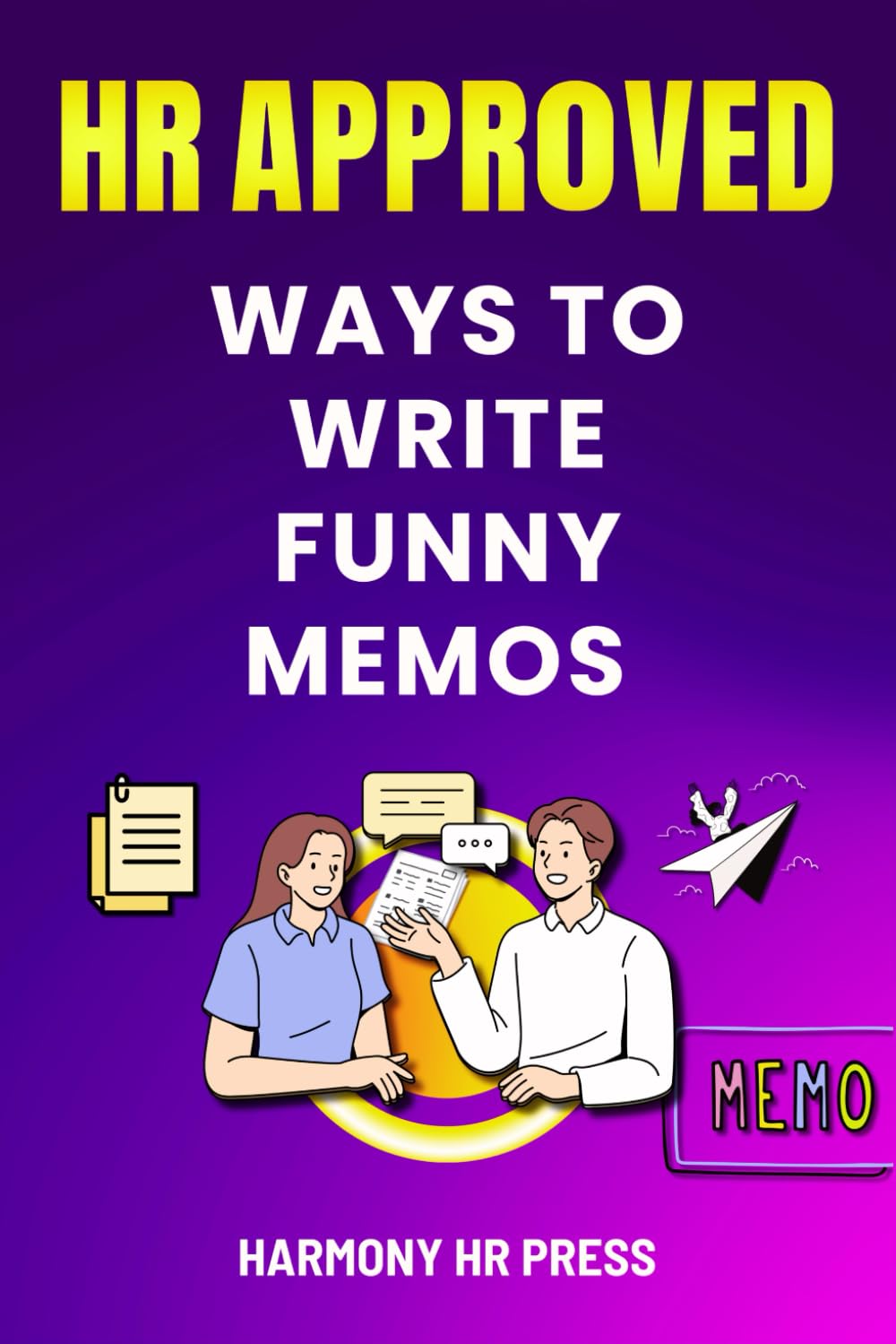 HR Approved Ways to Write Funny Memos: 75 Witty Alternatives for What You Want to Say at Work but Can't - Office Coworker Gag Gift (The Office Laugh Collection)