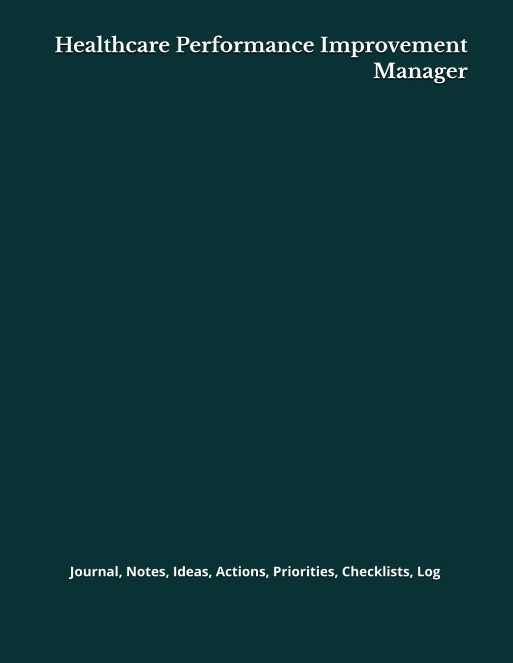 Healthcare Performance Improvement Manager: Journal, Notes, Ideas, Actions, Priorities, Checklists, Log | Tool for Daily Goal Setting Tracker | Time ... | Project Office Book Gifts for Meetings