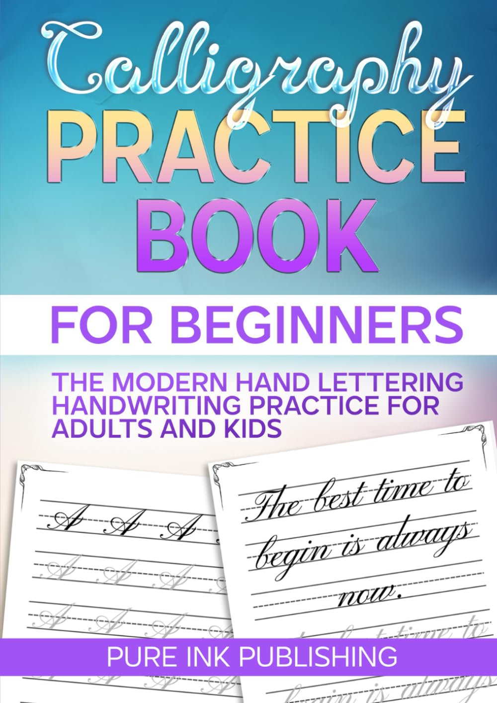 Calligraphy Practice Book: The Modern Hand Lettering Guide for Beginners, Simple Workbook with Practice Sheets & Handwriting Practice for Adults and Kids